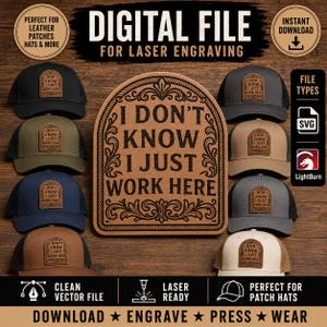 May include: A digital file for laser engraving featuring the text I DON'T KNOW I JUST WORK HERE in a decorative arched frame. The design is shown applied to leather patches on various baseball caps in black, olive, navy, tan, and white colors.
