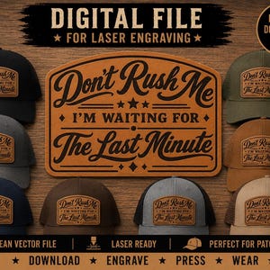 May include: A digital file for laser engraving featuring the text Don't Rush Me I'm Waiting For The Last Minute. The design is shown on a large tan leather patch and applied to nine baseball caps in black, gray, navy, brown, olive, and tan colors.