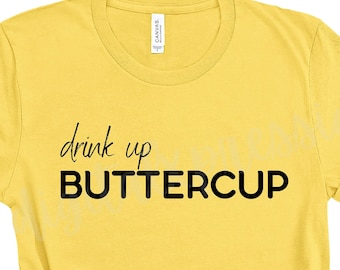 Drink Up Buttercup T-Shirt: Sarcastic Women's Funny Tee