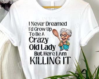 Womens Funny tshirt Funny Old Lady shirt Crazy Lady Sarcastic top Grandmother shirt Funny Gramma tee Grandma gift for Grandmother