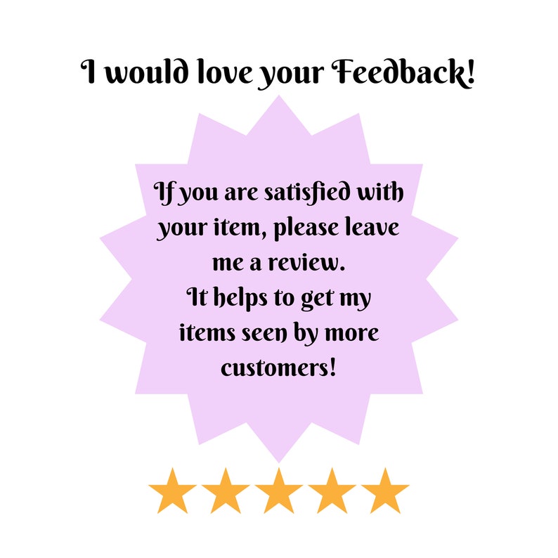 May include: A purple starburst with the text "I would love your Feedback!" and "If you are satisfied with your item, please leave me a review. It helps to get my items seen by more customers!"  Five yellow stars are below the starburst.