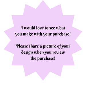 May include: A purple starburst with the text "I would love to see what you make with your purchase! Please share a picture of your design when you review the purchase!"