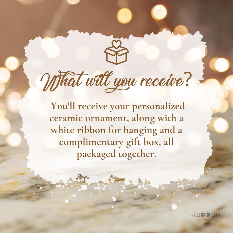 May include: A white background with a brown text box that says "What will you receive?" and then explains that you will receive a personalized ceramic ornament, a white ribbon for hanging, and a complimentary gift box, all packaged together.