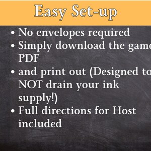 May include: Blackboard with white text outlining the easy setup for a game. It says "Easy Set-up" and lists the steps: "No envelopes required", "Simply download the game PDF", "and print out (Designed to NOT drain your ink supply!)", and "Full directions for Host included".