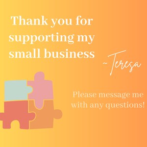 May include: A thank you message with a puzzle piece graphic. The text reads "Thank you for supporting my small business - Teresa. Please message me with any questions!"