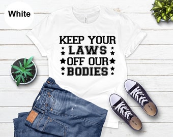 Pro Choice Feminist T-Shirt: Keep Your Laws Off Our Bodies