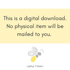 May include: A yellow background with black text that reads "This is a digital download. No physical item will be mailed to you."  A gray and yellow butterfly graphic is at the bottom of the image with the text "Lightbug Printables" below the butterfly.
