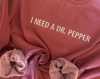 Dr Pepper shirt, soda lover gift, Dr Pepper sweathsirt, I need a Dr Pepper, gift for soda lover, gift for, Dr. Pepper lover sweatshirt