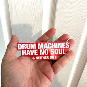 Drum Machines Have No Soul & Neither Do I sticker hurmor 5&quot;