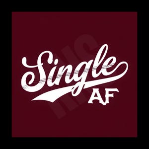 May include: White text on a maroon background reads "Single AF" in a stylized font. The word "Single" is in a larger font and has a baseball-style arc underneath it.