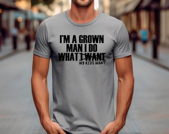 Dad Life Shirt, I'm a Grown Man I Do What My Kids Want, Funny Fatherhood Tee, Gift for Dads from Kids, Parenting Humor Shirt