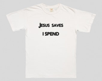 Jesus Saves I Spend T-Shirt-  Y2K Funny Humor Graphic Tee Gift