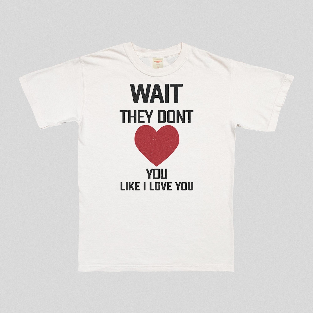 They Don't Love You Like I Love You T-shirt– Y2K Cute Graphic Shirt - Etsy