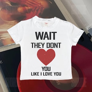 Wait They Don’t Love You Baby Tee: Y2K Graphic Viral Quote Cotton Shirt