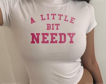 A Little Bit Needy Baby Tee - Funny Y2K Slogan Top, Bratty Delulu Graphic Shirt