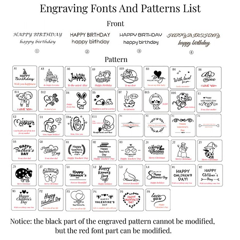 Peut inclure: Un tableau pr&eacute;sentant diff&eacute;rents styles de police et motifs de gravure pour un produit. Le tableau est divis&eacute; en deux sections : &laquo;&nbsp;Avant&nbsp;&raquo; et &laquo;&nbsp;Motif&nbsp;&raquo;. La section &laquo;&nbsp;Avant&nbsp;&raquo; montre diff&eacute;rents styles de police pour le mot &laquo;&nbsp;Joyeux anniversaire&nbsp;&raquo;. La section &laquo;&nbsp;Motif&nbsp;&raquo; pr&eacute;sente une vari&eacute;t&eacute; de motifs, notamment des c&oelig;urs, des fleurs, des animaux et des th&egrave;mes de vacances. Le texte &laquo;&nbsp;Remarque&nbsp;: la partie noire du motif grav&eacute; ne peut pas &ecirc;tre modifi&eacute;e, mais la partie rouge de la police peut &ecirc;tre modifi&eacute;e.&nbsp;&raquo; se trouve en bas du tableau.