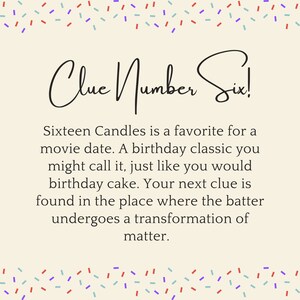 May include: A beige card with a black border and confetti sprinkles around the edges. The text "Clue Number Six!" is written in black cursive. The text below reads "Sixteen Candles is a favorite for a movie date. A birthday classic you might call it, just like you would birthday cake. Your next clue is found in the place where the batter undergoes a transformation of matter."