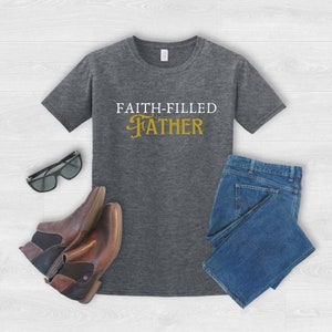 Faith-Filled Father Shirt, Christian Dad Shirt, Father's Day Shirt, Gift for Dad, Men's Christian Gift, Father's Day Gift (Dark Heather)