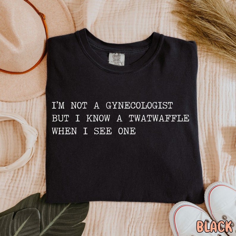 I'm Not A Gynecologist, twatwaffle, offensive t shirts, inappropriate shirt, weirdcore, rude, funny raunchy shirt sayings, unhinged shirt Black