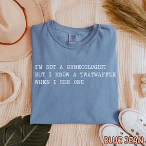 I'm Not A Gynecologist, twatwaffle, offensive t shirts, inappropriate shirt, weirdcore, rude, funny raunchy shirt sayings, unhinged shirt Blue Jean