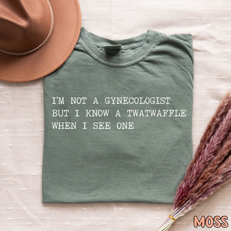 I'm Not A Gynecologist, twatwaffle, offensive t shirts, inappropriate shirt, weirdcore, rude, funny raunchy shirt sayings, unhinged shirt Moss