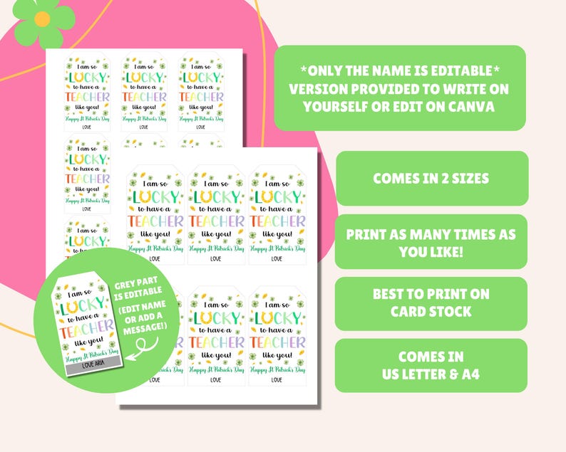 May include: A sheet of printable gift tags with the text "I am so LUCKY to have a TEACHER like you!" in various colors. The tags are decorated with shamrocks and flowers. Additional text states the tags are editable, come in two sizes, and are best printed on card stock.