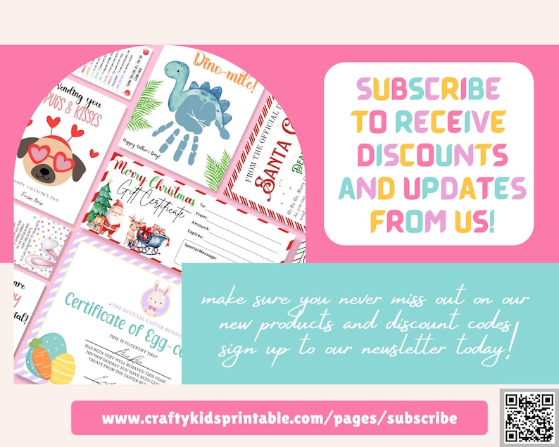 May include: A colorful graphic with a pink background and a blue and green banner at the bottom. The banner has the text "www.craftykidsprintable.com/pages/subscribe". The graphic features a variety of printable designs, including a Valentine's Day card, a Christmas gift certificate, a dinosaur handprint, and an Easter egg certificate. The text "SUBSCRIBE TO RECEIVE DISCOUNTS AND UPDATES FROM US!" is in a white box with a pink, yellow, blue, and green border.