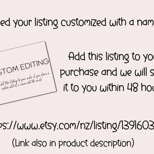 May include: Text on a white background that reads "Need your listing customized with a name?" and "CUSTOM EDITING" with instructions to add a name to the listing. Below the text is a link to an Etsy listing: https://www.etsy.com/nz/listing/1391603929. The text below the link reads "(Link also in product description)"