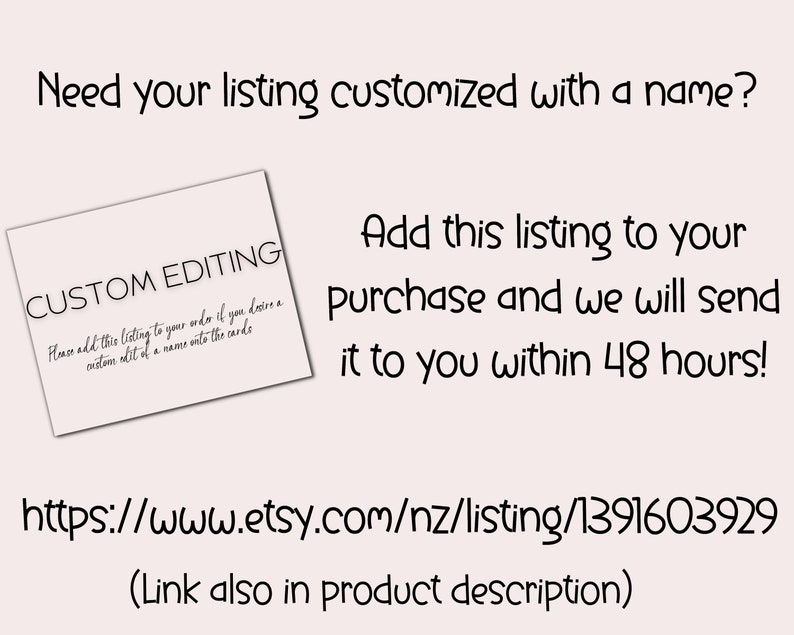 May include: Text on a white background that reads "Need your listing customized with a name?" and "CUSTOM EDITING" with instructions to add a name to the listing. Below the text is a link to an Etsy listing: https://www.etsy.com/nz/listing/1391603929. The text below the link reads "(Link also in product description)"