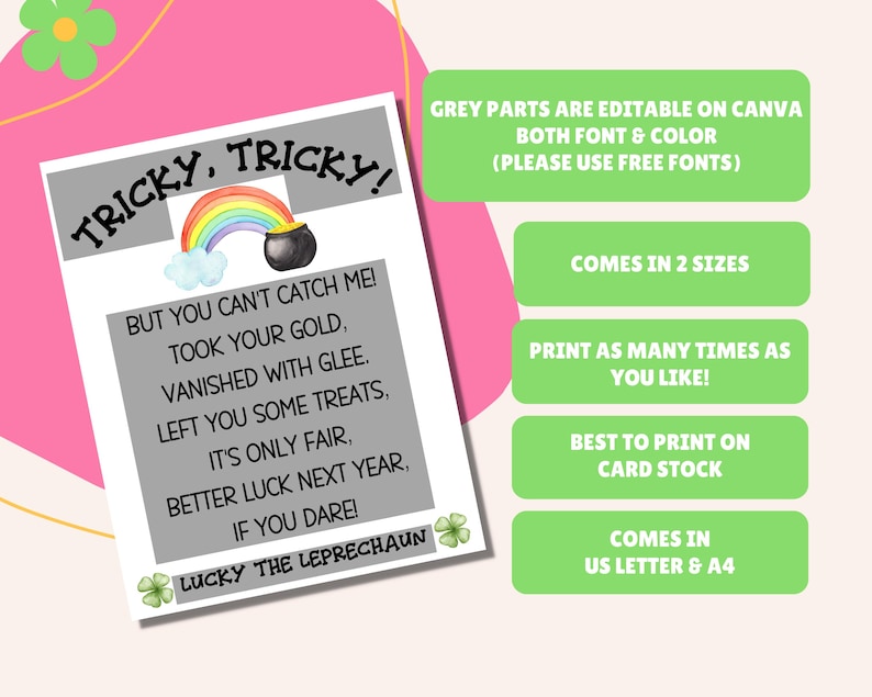 May include: A printable St. Patrick's Day card with a leprechaun illustration and the text "Tricky, Tricky! But you can't catch me! Took your gold, vanished with glee. Left you some treats, it's only fair, better luck next year, if you dare! Lucky the Leprechaun". The card is editable on Canva and comes in two sizes.