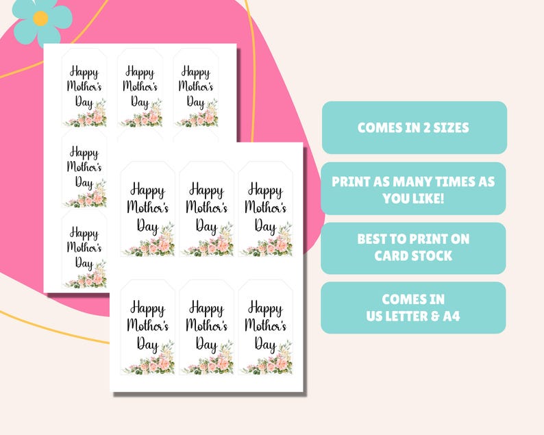 May include: Printable gift tags featuring a floral design and the text "Happy Mother's Day". The tags come in two sizes and can be printed on card stock.