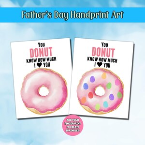 May include: Two Father's Day handprint art prints. Each print features a pink donut with the text "You DONUT Know How Much I Love You." One donut has sprinkles. The prints are designed to add fingerprints to create sprinkles.