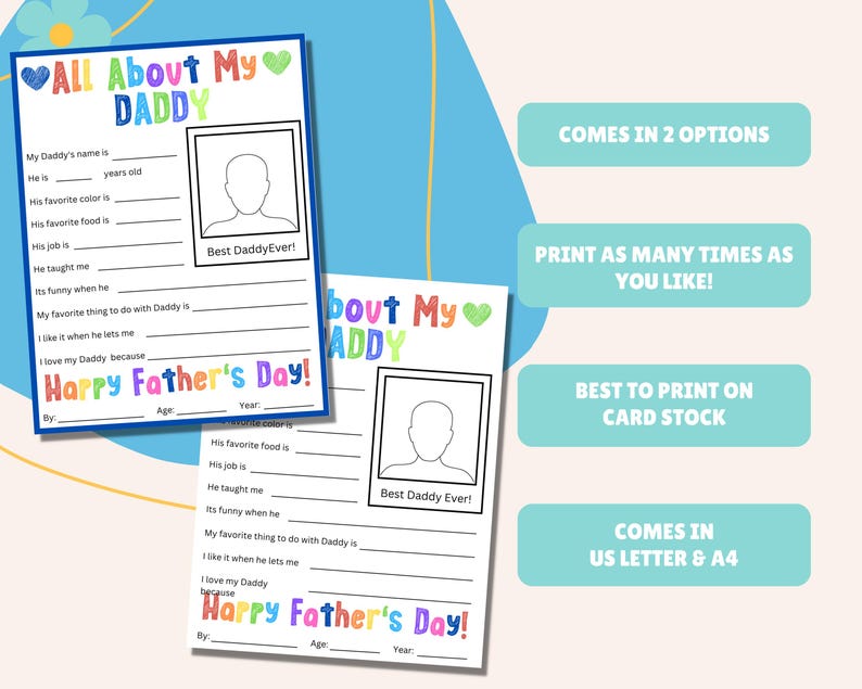 May include: Two printable Father's Day questionnaires with fill-in-the-blank prompts, featuring colorful text and a space for a photo. The text reads "All About My Daddy" and "Happy Father's Day!" Additional text states "Comes in 2 options" and "Comes in US Letter & A4".