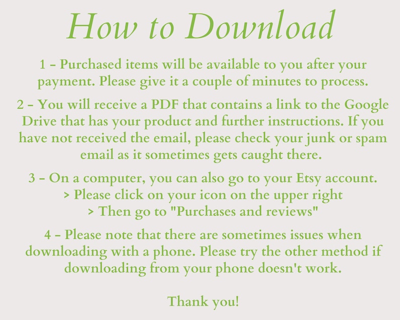 May include: Green text on a white background with instructions on how to download a digital product after purchase. The text includes information about receiving a PDF with a link to Google Drive, checking junk mail, and downloading from a computer or phone.