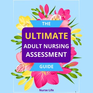 May include: A book cover with a light blue background, featuring a floral design of pink and yellow flowers. The text "THE ULTIMATE ADULT NURSING ASSESSMENT GUIDE" is displayed in a purple rectangle. The words "Nurse Life" are at the bottom.