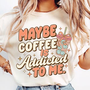 Maybe Coffee is Addicted to Me Png, Iced Coffee Png, Retro Coffee Png, Coffee Season Png, Funny Skeleton Png, Coffee Shirt Design