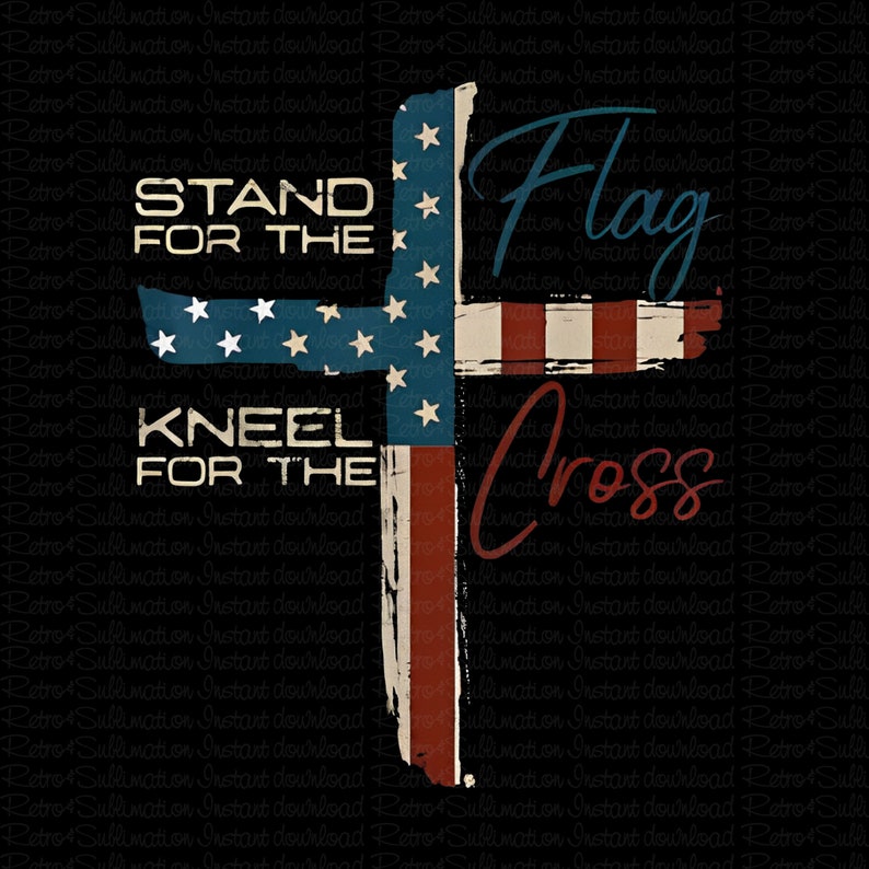 May include: A distressed American flag design in the shape of a cross with the text "Stand for the Flag, Kneel for the Cross" superimposed on the image.