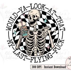 Would Ya Look At That My Last Flying F* With Skeleton Drinking Coffee Png for Women Png Retro Skeleton for Shirt of Her