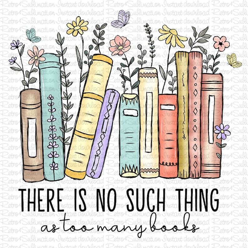 There is No Such Thing Png, as Too Many Books Png, Book Lover Shirt Png ...