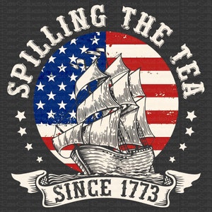 Spilling the Tea Since 1773 Png, America PNG, 4th of July PNG, Patriotic Shirt, Independence Day Png, Retro America, USA Png, 1776 Png