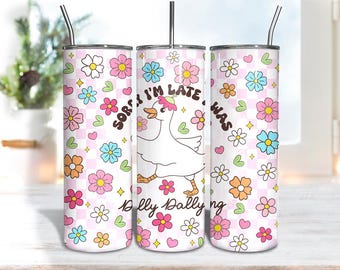 Goose Sorry I'm Late I Was Dilly Dallying Tumbler Wrap Png, Funny Goose 20oz Skinny Tumbler Sublimation Design, Silly Goose Tumbler Wrap Png