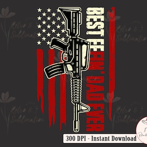 May include: A digital illustration of a black rifle with a red, white, and blue American flag background. The text "BEST DAD EVER" is written vertically on the right side of the image.