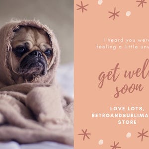 May include: A pug dog wrapped in a blanket, looking sad. The text on the card reads "I heard you were feeling a little unwell. Get well soon. Love lots, RetroandSublimation Store."