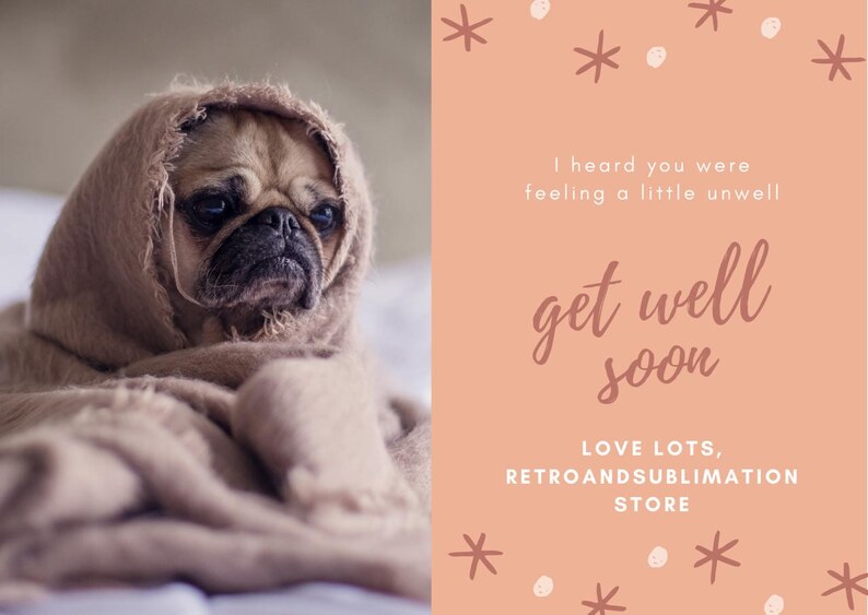 May include: A pug dog wrapped in a blanket, looking sad. The text on the card reads "I heard you were feeling a little unwell. Get well soon. Love lots, RetroandSublimation Store."