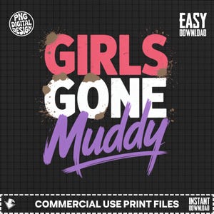 May include: A digital graphic design featuring the text GIRLS GONE MUDDY in pink, white, and purple brush-style lettering. The design includes brown mud splatters over a black grid background, with PNG DIGITAL DESIGN and EASY DOWNLOAD text labels.