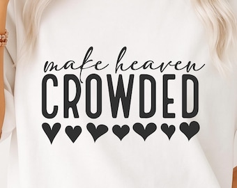 Make Heaven Crowded SVG PNG PDF, Faith Svg, Bible Verse Svg, Christian Svg, Religious Svg, Jesus Svg, Inspirational Svg, Motivational Svg