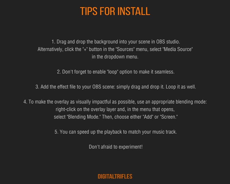 May include: A black and orange graphic with white text outlining tips for installing a background in OBS studio. The text reads "Tips for Install" and includes five numbered steps for adding a background to a scene, including how to enable the loop option, add the effect file, and use an appropriate blending mode. The graphic also includes the text "Don't afraid to experiment!" and "DIGITALTRIFLES".
