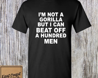 I'm Not A Gorilla But I Can Beat Off • Funny Adult Humor Shirt • Sarcastic Graphic Tee • Inappropriate Gift for Friends • Edgy Sarcasm Tee