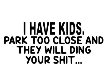 I Have Kids, Park Too Close The Will Ding Your Car Vinyl Decal 5” x 2” - gag decal, funny sticker, funny bumper sticker