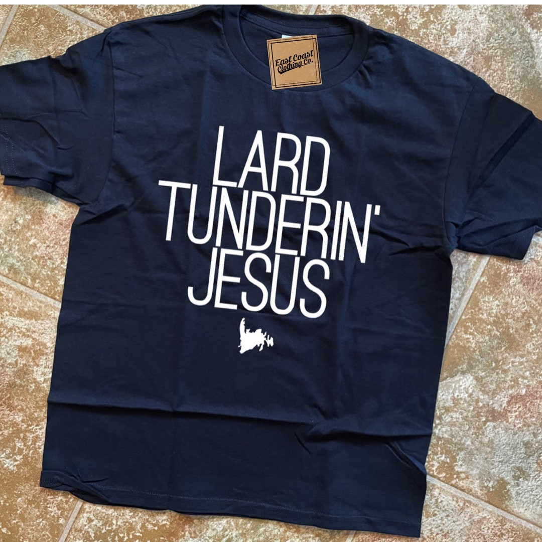 Lard Tunderin Jesus Funny Newfie Newfoundland Tshirt Available in All